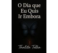 O Dia que Eu Quis Ir Embora: A Dor que ninguém viu, o grito que ninguém ouviu (Renascendo da Dor)