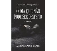 O DIA QUE NÃO PODE SER DESFEITO: Livro 4 (Sangue e Consequências)