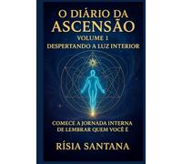 O Diário da Ascensão. Volume 1. Despertando a Luz Interior.: Comece a jornada interna de lembra quem você é. (O Diário da Ascensão. 1-12 Volumes.)