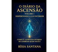 O Diário da Ascensão Volume 1 Despertando a Luz Interior.: Comece a jornada interna de lembrar quem você é. (SÉRIE: A Era Dourada com Rísia Santana)