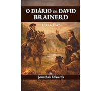 O Diário de David Brainerd: Vida, Ministério e Pensamentos de um Servo de Cristo