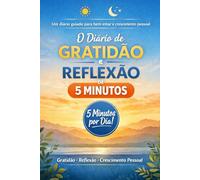 O Diário de Gratidão e Reflexão de 5 Minutos: Um diário guiado de 90 dias para atenção plena, bem-estar e crescimento pessoal diário