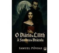 O Diário de Lilith: A Sombra de Drácula: O Diário de Lilith - Confissões de uma rainha vampira nas sombras de Drácula