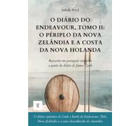 O Diário do Endeavour, Tomo II: O périplo da Nova Zelândia e a costa da Nova Holanda: Diário de James Cook reescrito em português moderno (1769-1770) (Oceânia e Pacífico)
