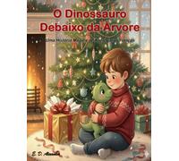 O Dinossauro Debaixo da Árvore: Uma História Mágica de Natal para Crianças