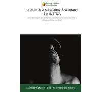 O Direito À Memória, À Verdade E À Justiça: Uma Abordagem das Violações aos Direitos Humanos Durante a Ditadura Militar no Brasil