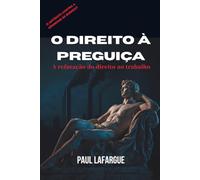 O Direito à Preguiça: A refutação do Direito ao Trabalho de 1848: Edição Comentada contra a Produtividade Tóxica, Síndrome de Burnout e a Cultura do Esgotamento