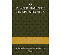 O DISCERNIMENTO DA ABUNDANCIA: A Sabedoria que vem além do óbvio (1 - PEQUENOS EMPREENDEDORES : FUTURO MILIONARIOS 2: PEQUENOS PRINCÍPIES MILIONÁRIOS: TRANSFORMANDO SONHOS EM PROSPERIDADES)