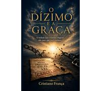 O DÍZIMO E A GRAÇA: A verdade que o sistema religioso não quer que você conheça.
