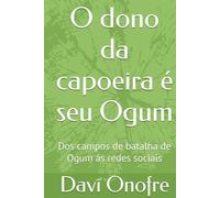 O dono da capoeira é seu Ogum: Dos campos de batalha de Ogum ás redes sociais