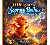 O Dragão Que Soprava Bolhas: Uma aventura mágica sobre ser diferente e especial (As Aventuras do Dragão Foguinho)