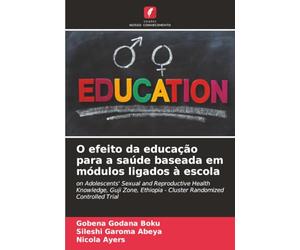 O efeito da educação para a saúde baseada em módulos ligados à escola: on Adolescents' Sexual and Reproductive Health Knowledge, Guji Zone, Ethiopia - Cluster Randomized Controlled Trial