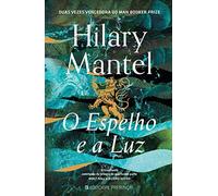 O Espelho e a Luz Trilogia Thomas Cromwell - Livro 3