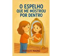 O Espelho Que Me Mostrou por Dentro: Um Livro Infantil sobre Emoções e Autoconhecimento (Livro Infantil Educativo)
