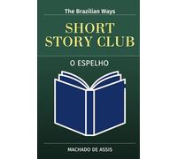 O Espelho (The Mirror) [Bilingual edition]: Original version + Adapted version for learners of Portuguese (CEFR level B1-C1) (Short Story Club: Read Adapted Classics and Learn Portuguese)