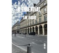 O essencial em Paris: A cidade mais visitada do mundo, sem segredos : Roteiros detalhados, orçamentos honestos e dicas privilegiadas para sua primeira viagem a Paris