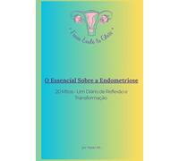 O Essencial Sobre a Endometriose: 20 Mitos - Um Diário de Reflexão e Transformação (From Endo to Glow - Portuguese Version)
