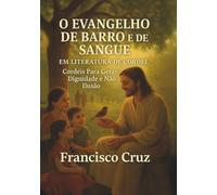O Evangelho de Barro e de Sangue - Em Literatura de Cordel: Cordéis Para Gerar Dignidade e Não Ilusão