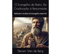 O Evangelho de Pedro: Da Crucificação à Ressurreição: Reflexão e Análise do Evangelho Apócrifo
