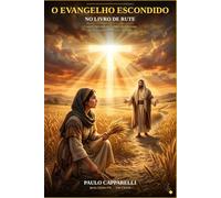 O Evangelho Escondido no Livro de Rute: Como Cristo está escondido em cada cena de uma história de amor e redenção
