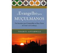 O Evangelho Para Muçulmanos. Um Incentivo Para Compartilhar as Boas Novas de Cristo com Confiança