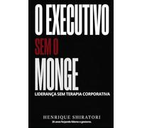 O EXECUTIVO SEM O MONGE: Liderança sem terapia corporativa