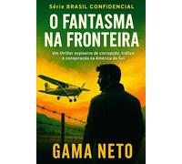 O Fantasma Na Fronteira: Um thriller explosivo de corrupção, tráfico e conspiração na América do Sul: 2 (Brasil Confidencial)