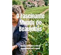 O Fascinante Mundo de Beaujolais: História, Produção e a Arte da Harmonização com a Gamay (Wines of the World: France)