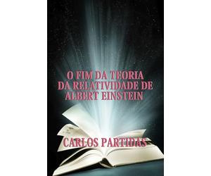 O FIM DA TEORIA DA RELATIVIDADE DE ALBERT EINSTEIN: O TEMPO NÃO EXISTE PARA O UNIVERSO