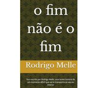 o fim não é o fim: livro escrito por Rodrigo Melle, uma breve história de um momento dificíl que vai te transporta ao seu eu interior