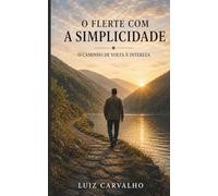 O FLERTE COM A SIMPLICIDADE: O caminho de volta à inteireza