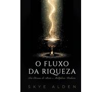 O Fluxo da Riqueza: Leis Eternas de Atrair e Multiplicar Dinheiro