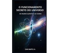 O Funcionamento Secreto do Universo: Do Mundo Quântico ao Cosmos