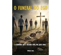 O FUNERAL DO EGO: A cerimônia que a religião evita, mas Jesus exige.