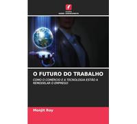 O Futuro Do Trabalho: COMO O COMÉRCIO E A TECNOLOGIA ESTÃO A REMODELAR O EMPREGO