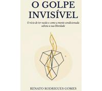 O Golpe Invisível: O vício de ter razão e como a mente condicionada sabota a sua liberdade