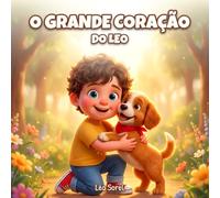 O grande coração do Leo: Um livro ilustrado e ternurento sobre a gentileza e as emoções, para crianças de 3 a 8 anos (As lindas emoções do Leo)