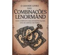 O Grande Livro das Combinações Lenormand - Guia Completo das Interpretações das 36 Cartas em Pares