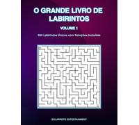 O GRANDE LIVRO DE LABIRINTOS Volume 1: 200 Labirintos Únicos com Soluções Incluídas
