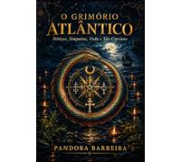 O Grimório Atlântico: Feitiços, Simpatias, Vodu e São Cipriano - História e Prática da Magia de Portugal, África e Brasil (Biblioteca Atlântica de Pandora Barreira)