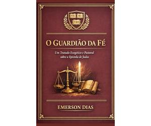 O Guardião da Fé: Um Tratado Exegético e Pastoral sobre a Epístola de Judas