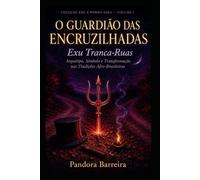 O Guardião das Encruzilhadas: Exu Tranca-Ruas: Arquétipo, Símbolo e Transformação nas Tradições Afro-Brasileiras (Magia Prática com Exu e Pomba Gira)