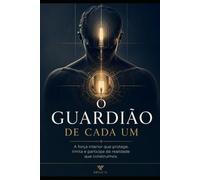 O Guardião de Cada Um: A força interior que protege, limita e participa da realidade que construímos