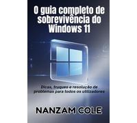 O guia completo de sobrevivência do Windows 11: Dicas, truques e resolução de problemas para todos os utilizadores