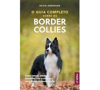 O Guia Completo sobre os Border Collies: Como treinar, adestrar, alimentar, criar e amar seu novo filhote de Border Collie