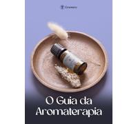 O guia da aromaterapia: Conheça os fundamentos da aromaterapia e aprenda a utilizar os óleos essenciais com confiança e segurança (Emovere - Aromaterapia)