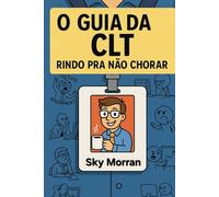 O Guia da CLT: Rindo Pra Não Chorar (Manual De Sobrevivencia)