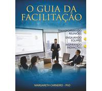 O Guia da Facilitação: Transformando Reuniões, Engajando Equipes, Inspirando Inovações