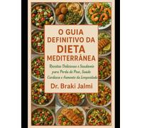 O Guia Definitivo da Dieta Mediterrânea: Receitas Deliciosas e Saudáveis para Perda de Peso, Saúde Cardíaca e Aumento da Longevidade