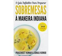 O Guia Definitivo Para Preparar Sobremesas À Maneira Indiana (Cozinhando em um Instante)